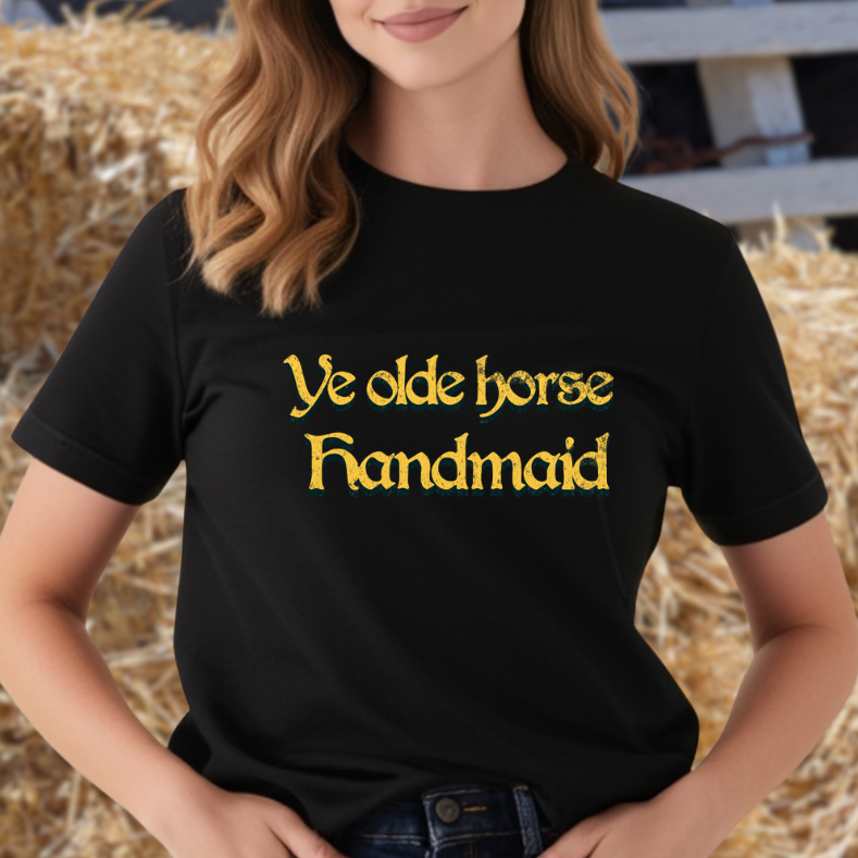 92 Ye Olde Horse Handmaid- Horse Girl Shirt